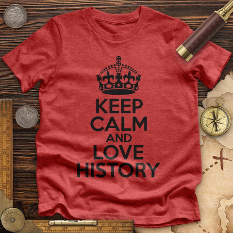 Keep Calm and Love History Premium Quality Tee