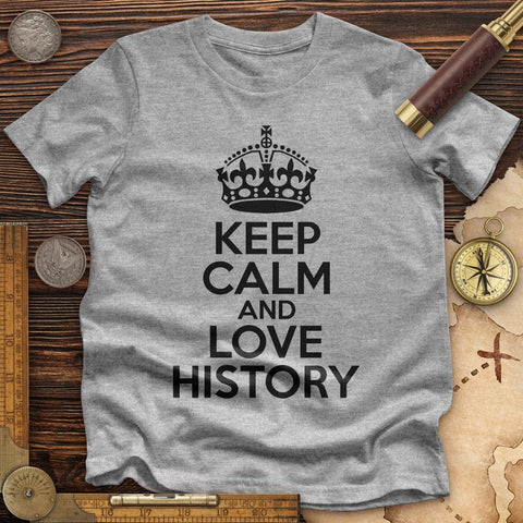 Keep Calm and Love History Premium Quality Tee