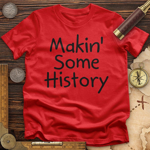 Makin' Some History T-Shirt | HistoreeTees