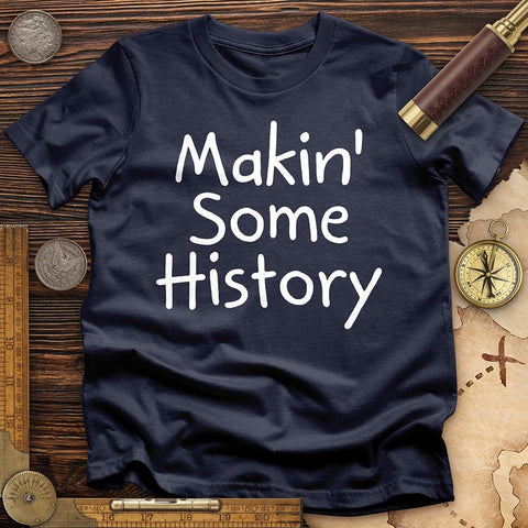 Makin' Some History T-Shirt | HistoreeTees