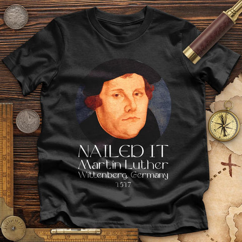 Martin Luther Nailed it Premium Quality Tee | HistoreeTees