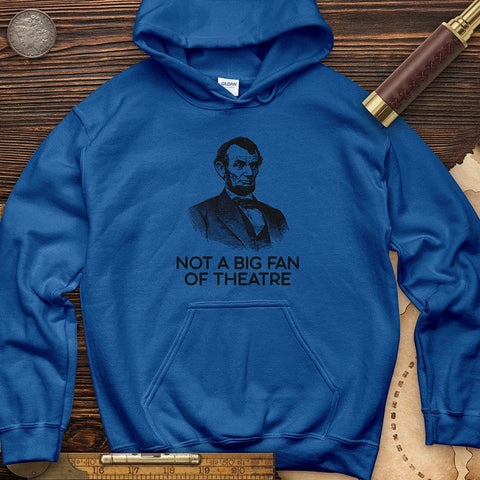 Not A Big Fan Of Theatre Hoodie | HistoreeTees