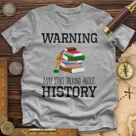 Warning May Start Talking About History Premium Quality Tee